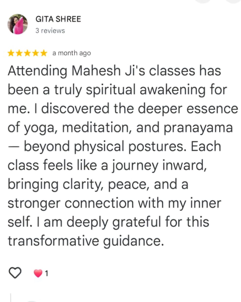GITA SHREE
3 reviews
★★★★★ a month ago
Attending Mahesh Ji's classes has been a truly spiritual awakening for me. I discovered the deeper essence of yoga, meditation, and pranayama — beyond physical postures. Each class feels like a journey inward, bringing clarity, peace, and a stronger connection with my inner self. I am deeply grateful for this transformative guidance.
❤️ 1